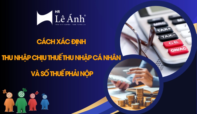 Cách xác định thu nhập chịu thuế thu nhập cá nhân và số thuế phải nộp