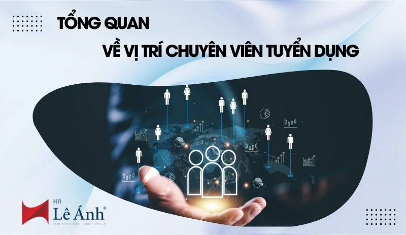 Tổng quan về vị trí chuyên viên tuyển dụng