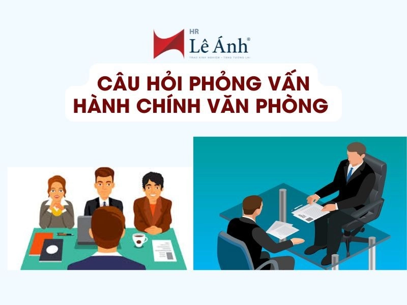 25+ Câu Hỏi Phỏng Vấn Hành Chính Văn Phòng Thường Gặp