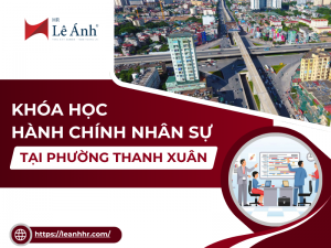 Khóa Học Hành Chính Nhân Sự Tại Phường Thanh Xuân - Hà Nội