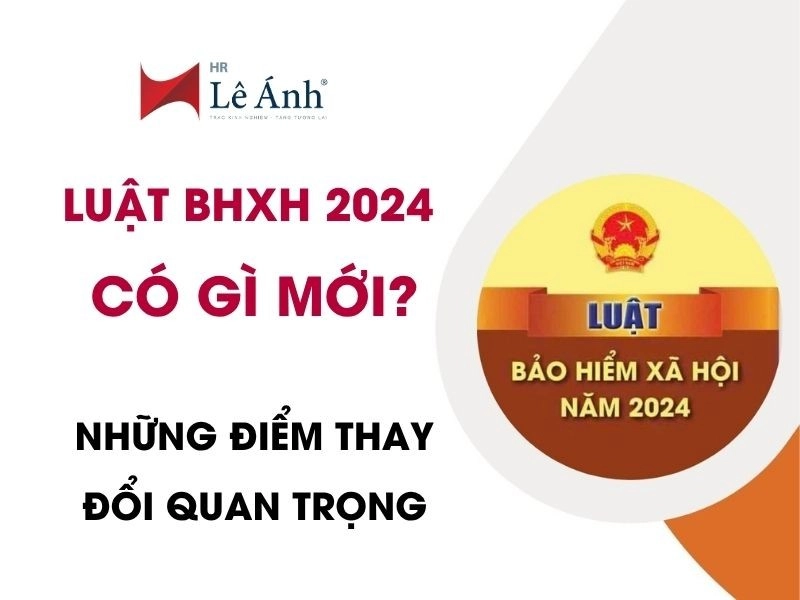 Luật BHXH 2024 Có Gì Mới? Những Điểm Thay Đổi Quan Trọng