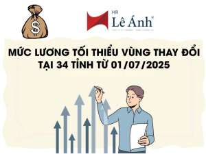 Mức Lương Tối Thiểu Vùng Thay Đổi Tại 34 Tỉnh Từ 01/7/2025