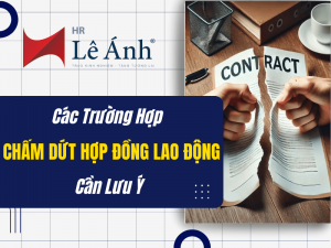 Các Trường Hợp Chấm Dứt Hợp Đồng Lao Động Cần Lưu Ý