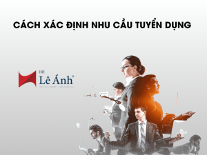 Cách Xác Định Nhu Cầu Tuyển Dụng Chính Xác Nhất