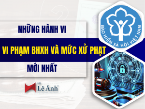 Những Hành Vi Vi Phạm BHXH Và Mức Xử Phạt Mới Nhất