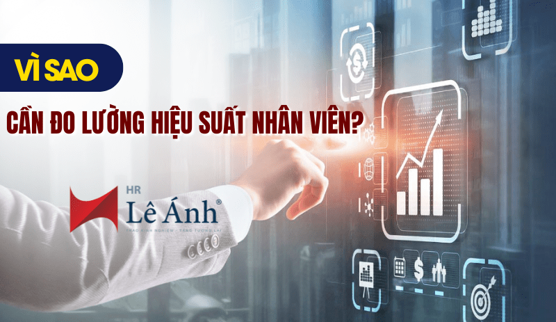 Vì sao cần đo lường hiệu suất nhân viên