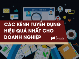 Các Kênh Tuyển Dụng Hiệu Quả Nhất Cho Doanh Nghiệp