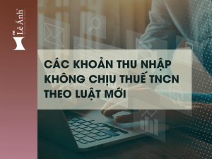 Các Khoản Thu Nhập Không Chịu Thuế TNCN Theo Luật Mới