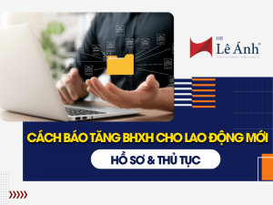 Cách Báo Tăng BHXH Cho Lao Động Mới 2025: Hồ Sơ, Thủ Tục