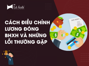 Cách Điều Chỉnh Lương Đóng BHXH Và Những Lỗi Thường Gặp