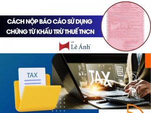 Cách Nộp Báo Cáo Sử Dụng Chứng Từ Khấu Trừ Thuế TNCN
