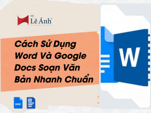 Cách Sử Dụng Word Và Google Docs Soạn Văn Bản Nhanh Chuẩn