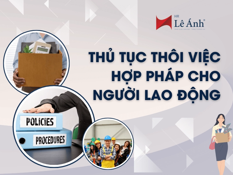 Thủ Tục Thôi Việc Hợp Pháp Cho Người Lao Động
