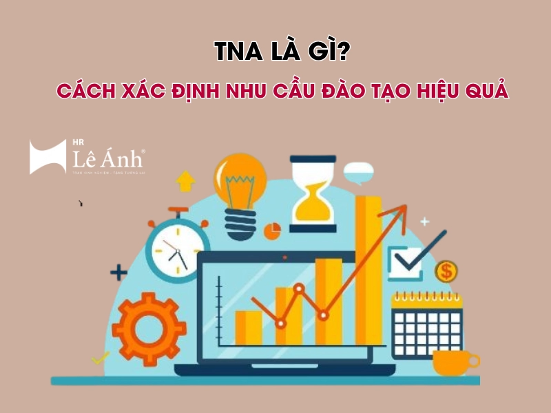 TNA Là Gì? Cách Xác Định Nhu Cầu Đào Tạo Hiệu Quả