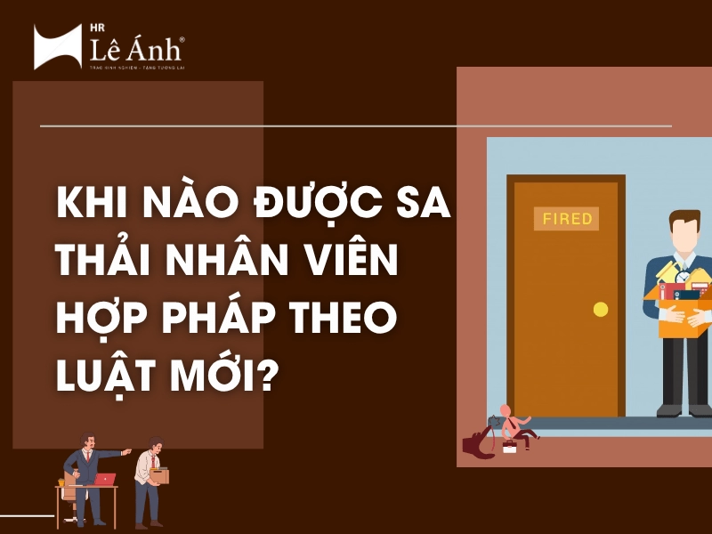 Khi Nào Được Sa Thải Nhân Viên Hợp Pháp Theo Luật Mới