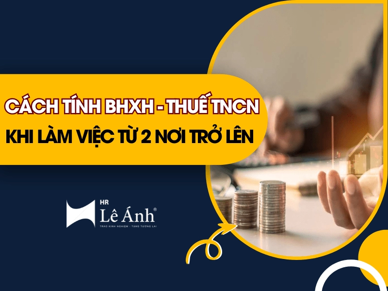 Cách Tính BHXH - Thuế TNCN Khi Làm Việc Từ 2 Nơi Trở Lên