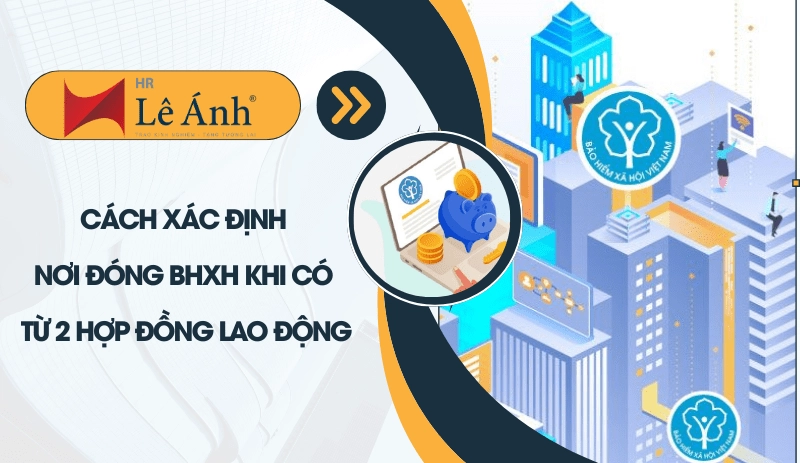 Cách xác định nơi đóng BHXH khi có từ 2 hợp đồng lao động