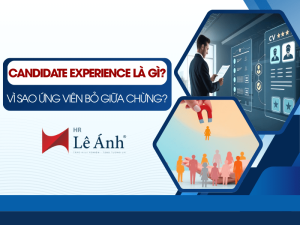 Candidate Experience là gì Vì sao ứng viên bỏ giữa chừng