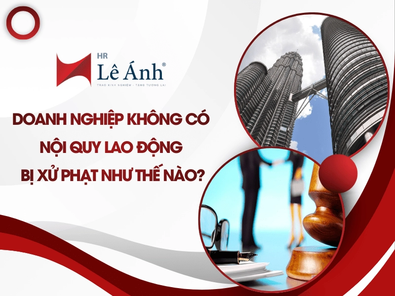 Doanh Nghiệp Không Có Nội Quy Lao Động Bị Xử Phạt Như Thế Nào?