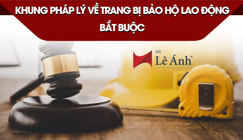 Khung pháp lý về trang bị bảo hộ lao động bắt buộc
