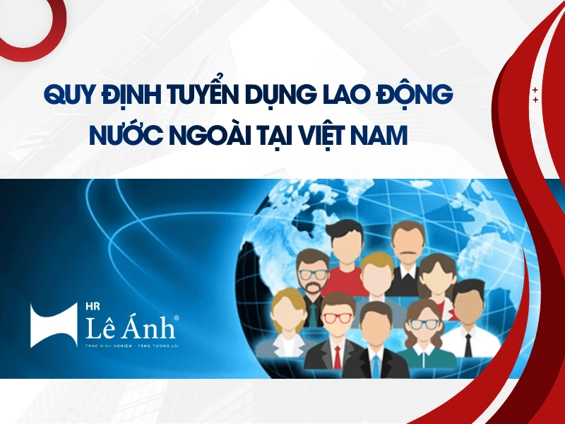 Quy Định Tuyển Dụng Lao Động Nước Ngoài Tại Việt Nam