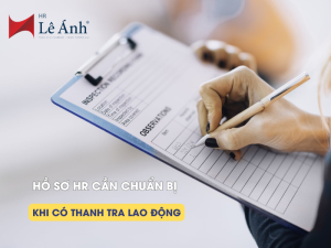Hồ Sơ HR Cần Chuẩn Bị Khi Có Thanh Tra Lao Động
