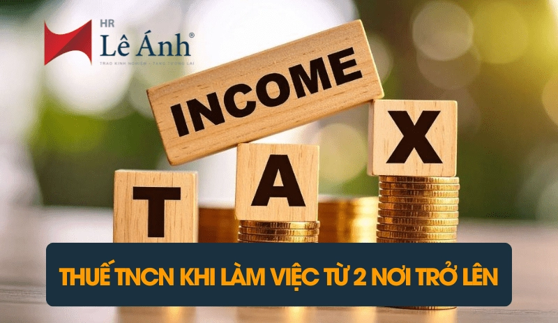 Thuế TNCN khi Thuế TNCN khi làm việc từ 2 nơi trở lênlàm việc từ 2 nơi trở lên