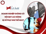Doanh Nghiệp Không Có Nội Quy Lao Động Bị Xử Phạt Như Thế Nào?
