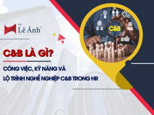 C&B Là Gì? Công Việc, Kỹ Năng Và Lộ Trình Nghề Nghiệp C&B Trong HR