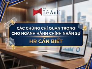 Các Chứng Chỉ Quan Trọng Cho Ngành Hành Chính Nhân Sự HR Cần Biết