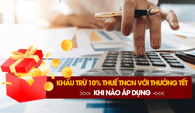 Khấu trừ 10% thuế TNCN với thưởng Tết: Khi nào áp dụng