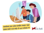 6 Sai Lầm Khiến Thực Tập Sinh Mất Cơ Hội Ở Lại Công Ty