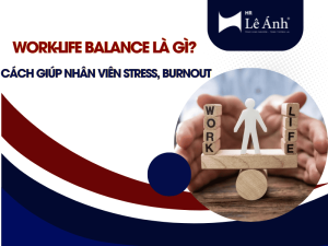 Work-Life Balance Là Gì Cách Giúp Nhân Viên Stress, Burnout