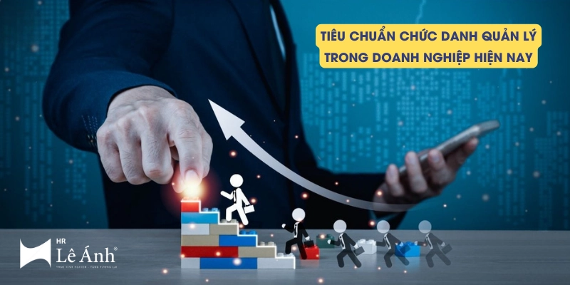 Tiêu Chuẩn Chức Danh Quản Lý Trong Doanh Nghiệp Hiện Nay