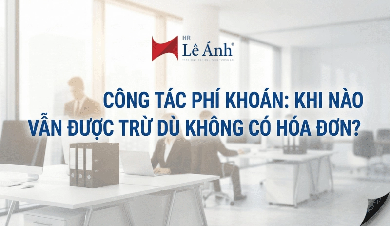 Công tác phí khoán Khi nào vẫn được trừ dù không có hóa đơn