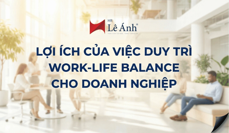 Lợi ích của việc duy trì work-life balance cho doanh nghiệp