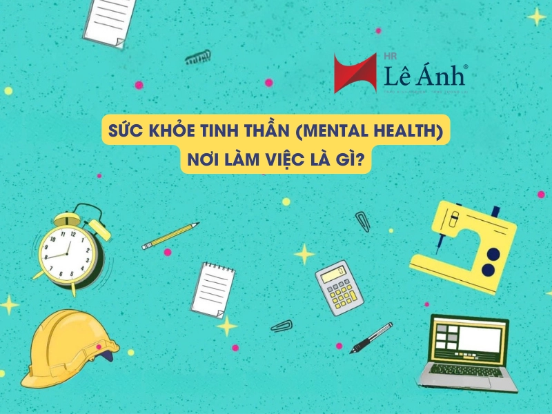Sức Khỏe Tinh Thần (Mental Health) Nơi Làm Việc Là Gì?