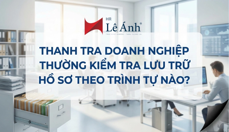 Thanh tra doanh nghiệp thường kiểm tra lưu trữ hồ sơ theo trình tự nào
