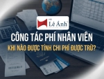 Công Tác Phí Nhân Viên Khi Nào Được Tính Chi Phí Được Trừ
