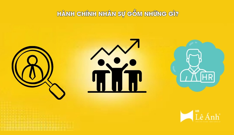 Hành Chính Nhân Sự Gồm Những Gì? Toàn Bộ Công Việc HR