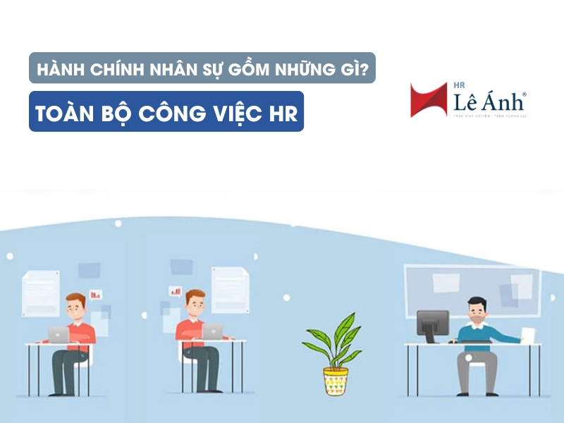 Hành Chính Nhân Sự Gồm Những Gì? Toàn Bộ Công Việc HR