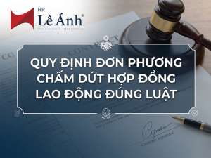 Quy Định Đơn Phương Chấm Dứt Hợp Đồng Lao Động Đúng Luật