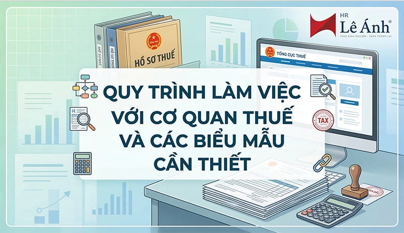 Quy Trình Làm Việc Với Cơ Quan Thuế và Các Biểu Mẫu Cần ThiếtQuy Trình Làm Việc Với Cơ Quan Thuế và Các Biểu Mẫu Cần Thiết