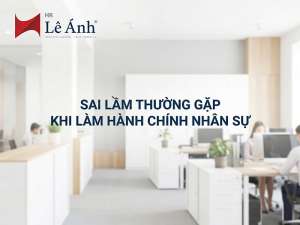 Sai Lầm Thường Gặp Khi Làm Hành Chính Nhân Sự