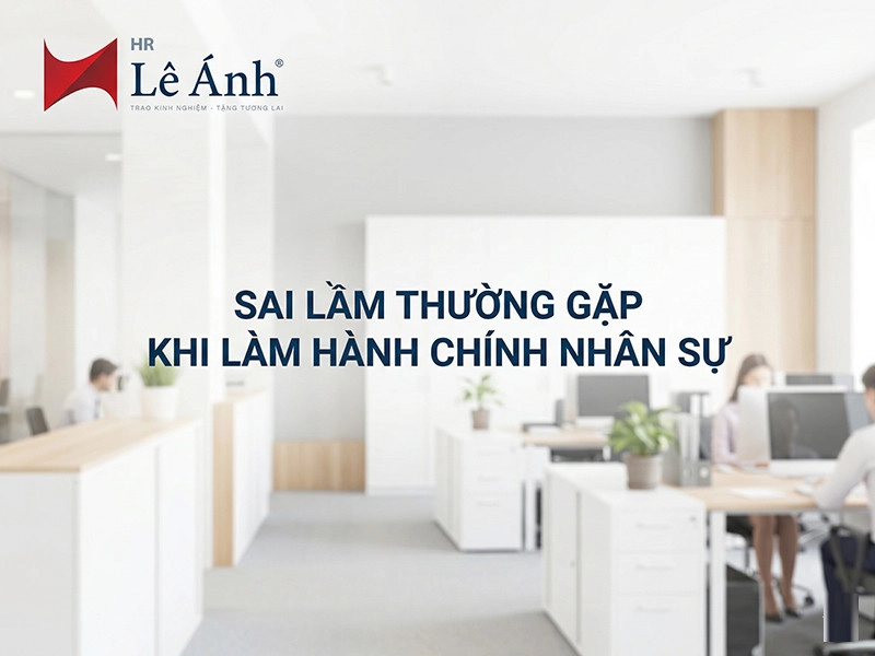 Sai Lầm Thường Gặp Khi Làm Hành Chính Nhân Sự