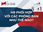 HR Phối Hợp Với Các Phòng Ban Như Thế Nào