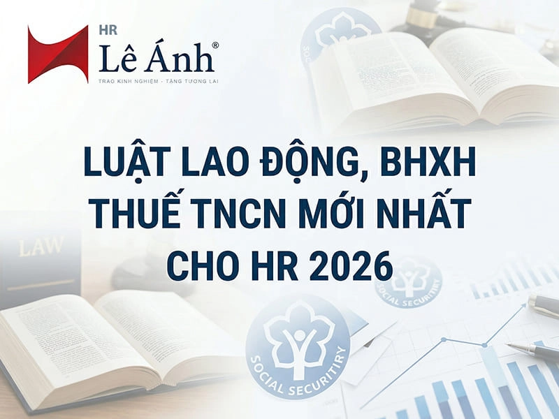 Luật Lao Động, BHXH, Thuế TNCN Mới Nhất Cho HR 2026