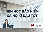 chủ đề Nên học BHXH ở đâu tốt