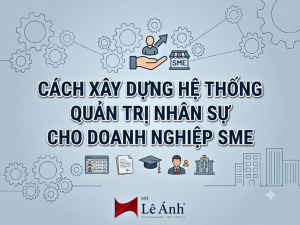 Chủ đề Cách xây dựng hệ thống quản trị nhân sự cho doanh nghiệp SME