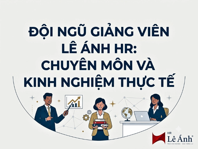 chủ đề Đội Ngũ Giảng Viên Lê Ánh HR Chuyên Môn Và Kinh Nghiệm Thực Tế